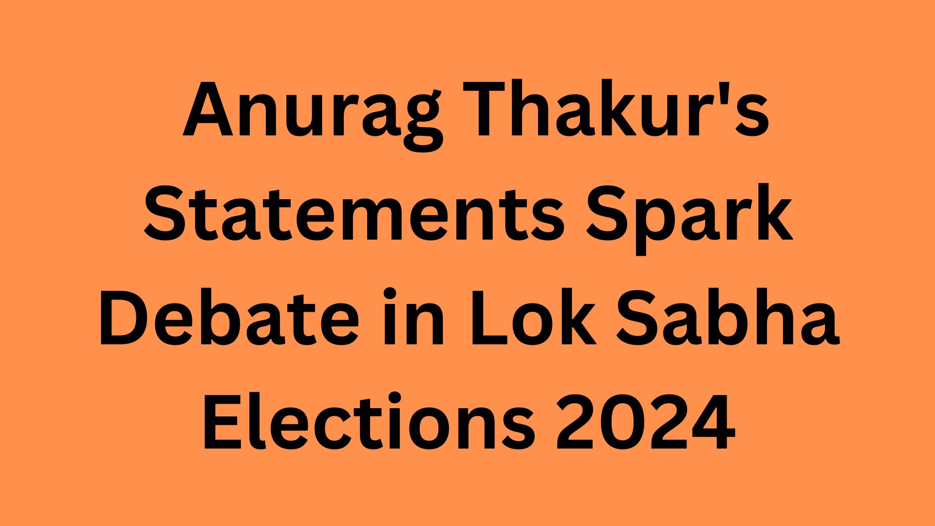 Anurag Thakur's Statements Spark Debate in Lok Sabha Elections 2024