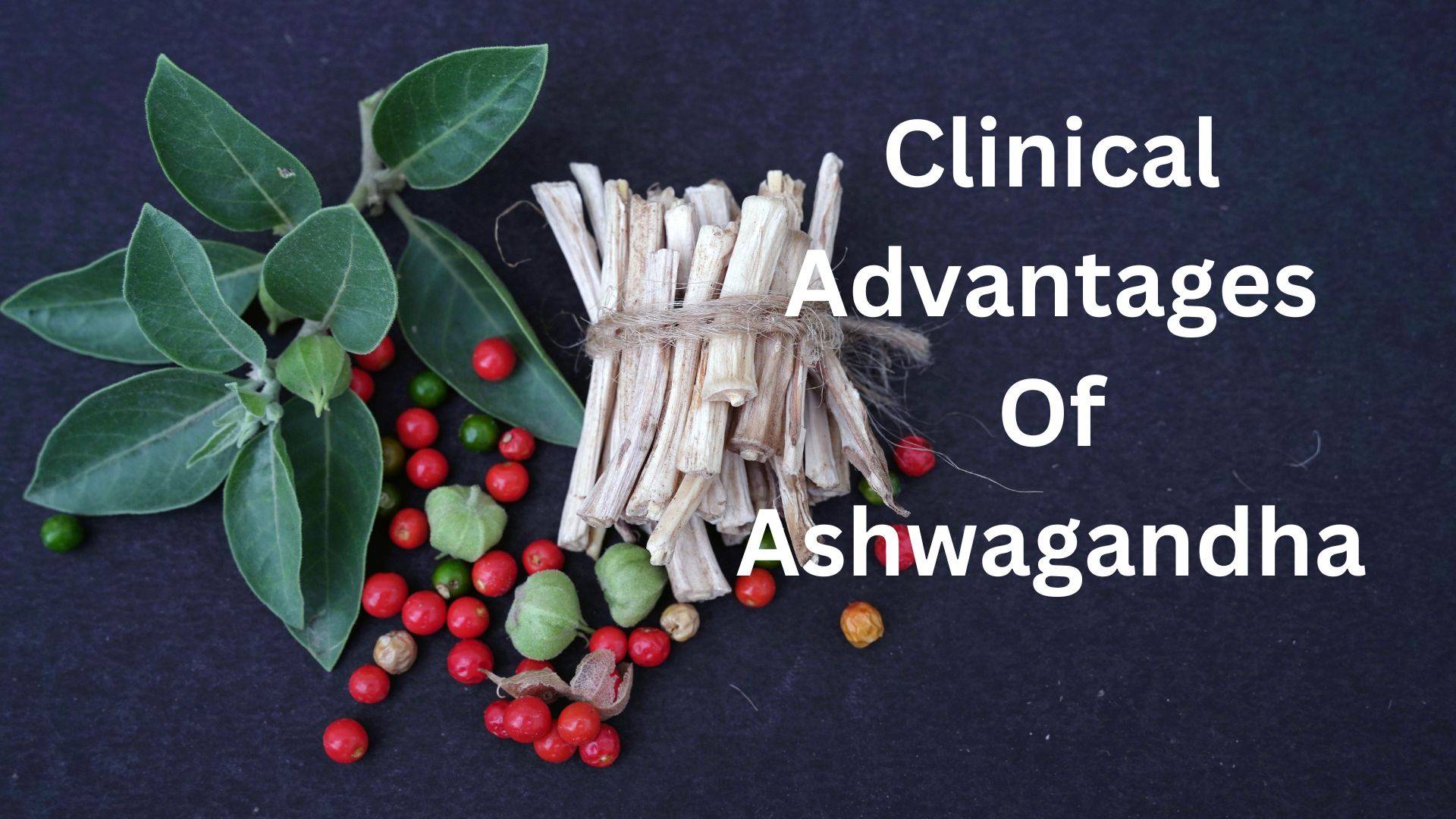 Harnessing the Healing Power: The Clinical Advantages of Ashwagandha