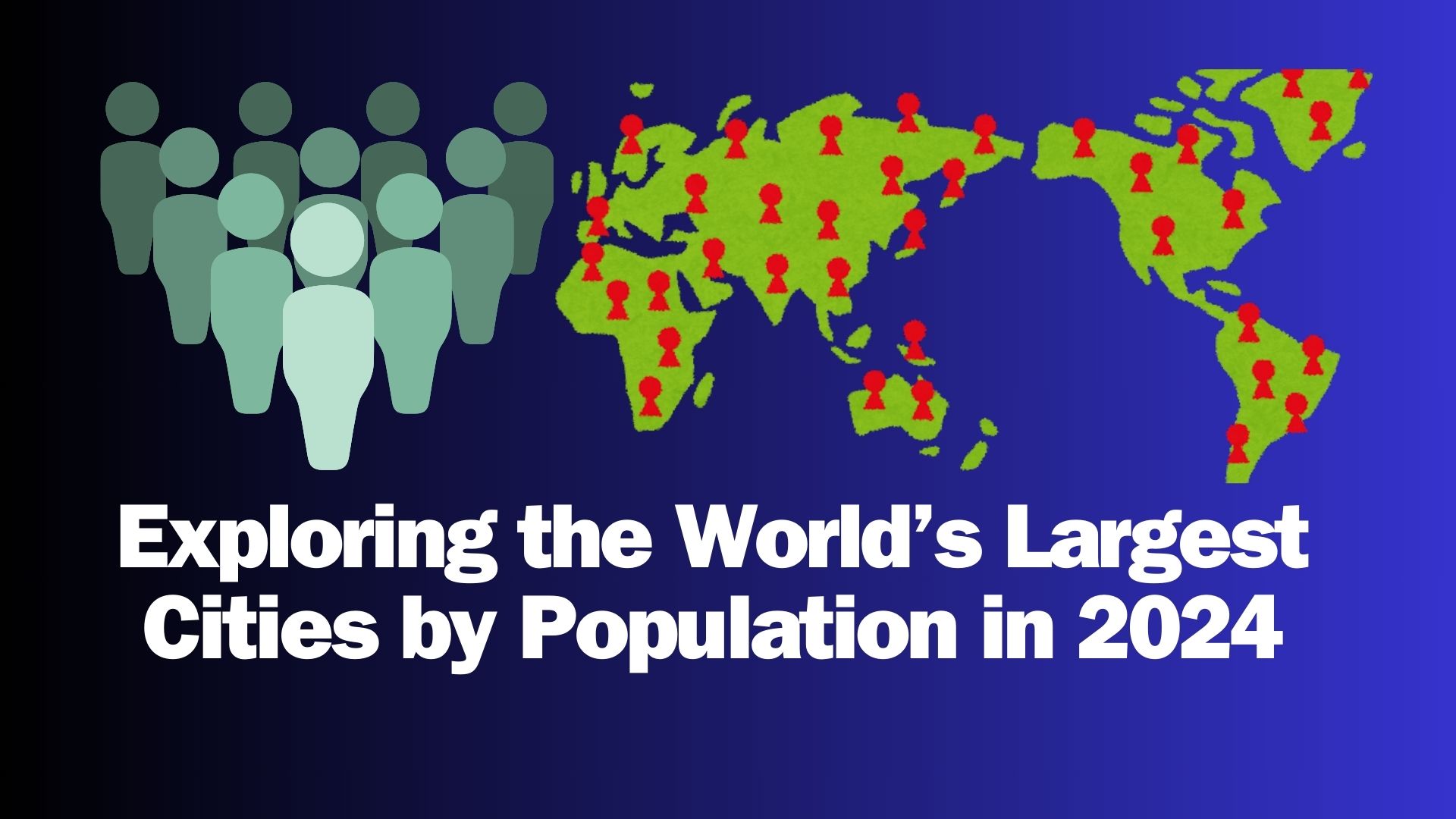 Exploring the World’s Largest Cities by Population in 2024