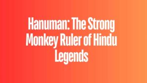 Hanuman: The Strong Monkey Ruler of Hindu Legends