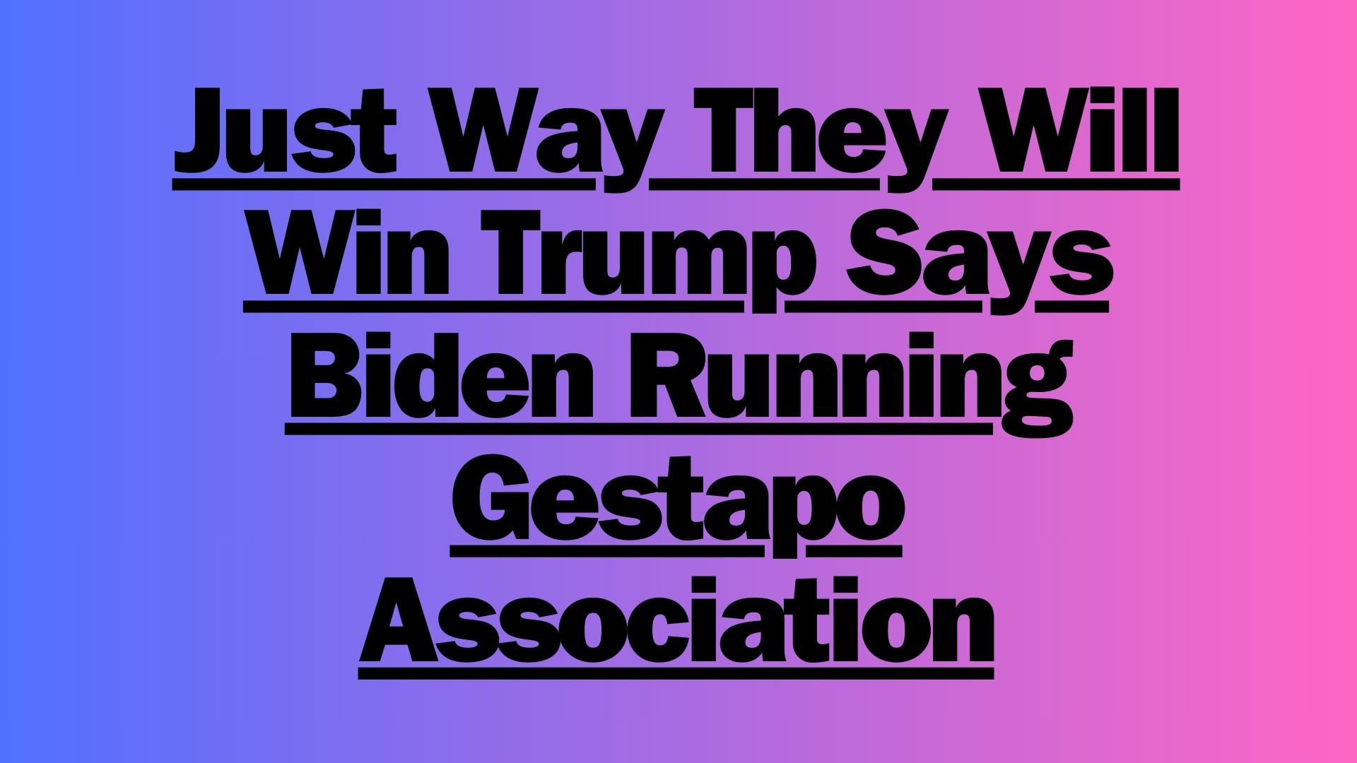 Just Way They Will Win Trump Says Biden Running Gestapo Association