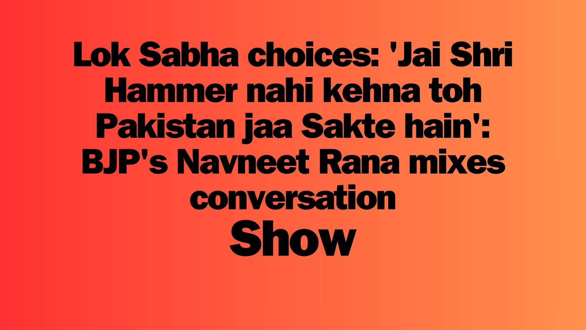 Lok Sabha choices: 'Jai Shri Hammer nahi kehna toh Pakistan jaa Sakte hain': BJP's Navneet Rana mixes conversation Show
