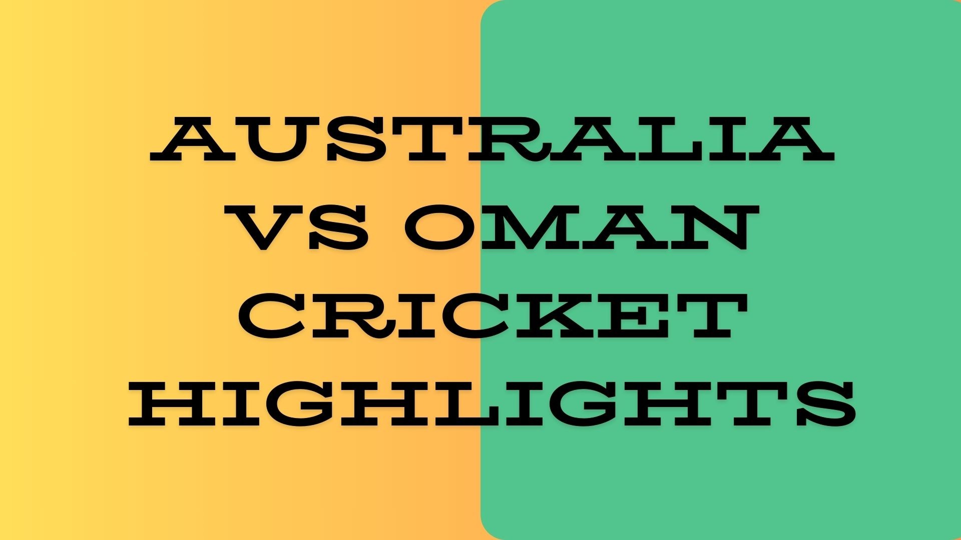 Australia VS Oman Cricket Highlights