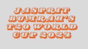 Jasprit Bumrah’s Impactful 2024 T20 World Cup Performance
