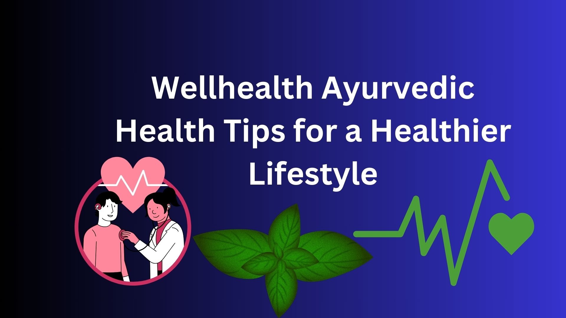 Wellhealth Ayurvedic Health Tips for a Healthier Lifestyle