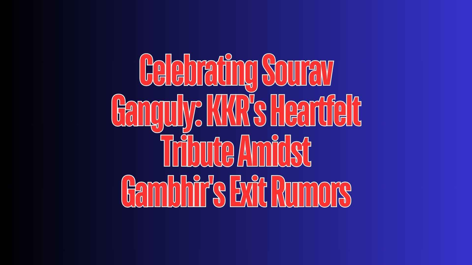 Celebrating Sourav Ganguly: KKR’s Heartfelt Tribute Amidst Gambhir’s Exit Rumors